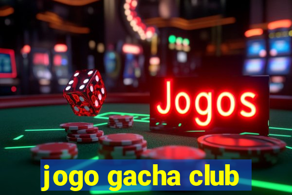 jogo gacha club